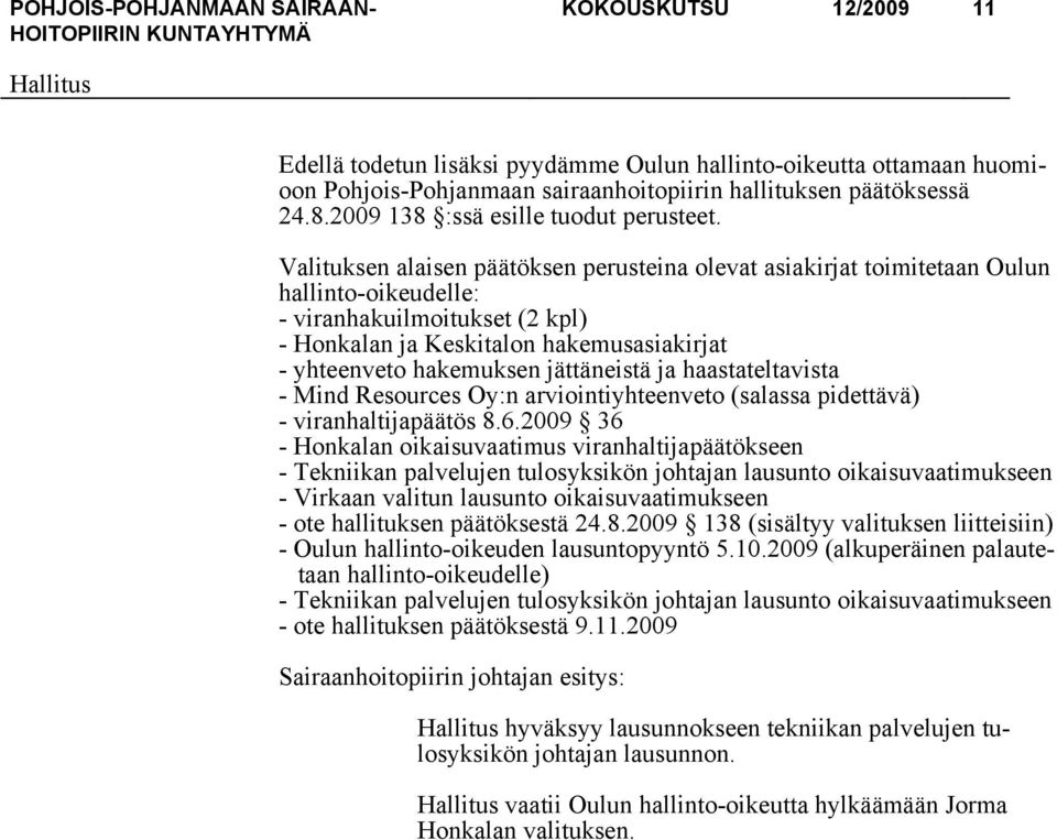 Valituksen alaisen päätöksen perusteina olevat asiakirjat toimitetaan Oulun hallinto-oikeudelle: - viranhakuilmoitukset (2 kpl) - Honkalan ja Keskitalon hakemusasiakirjat - yhteenveto hakemuksen