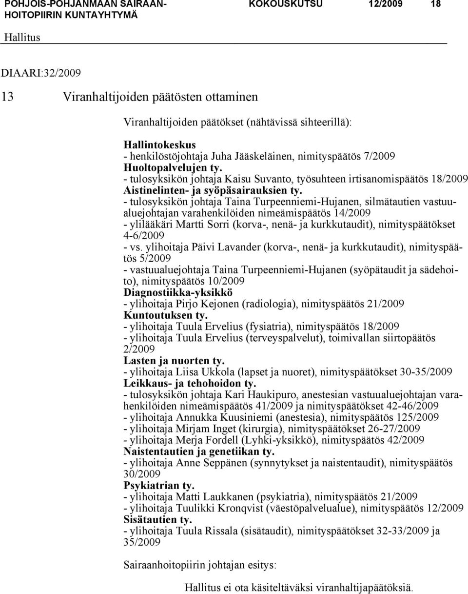 - tulosyksikön johtaja Taina Turpeenniemi-Hujanen, silmätautien vastuualuejohtajan varahenkilöiden nimeämispäätös 14/2009 - ylilääkäri Martti Sorri (korva-, nenä- ja kurkkutaudit), nimityspäätökset