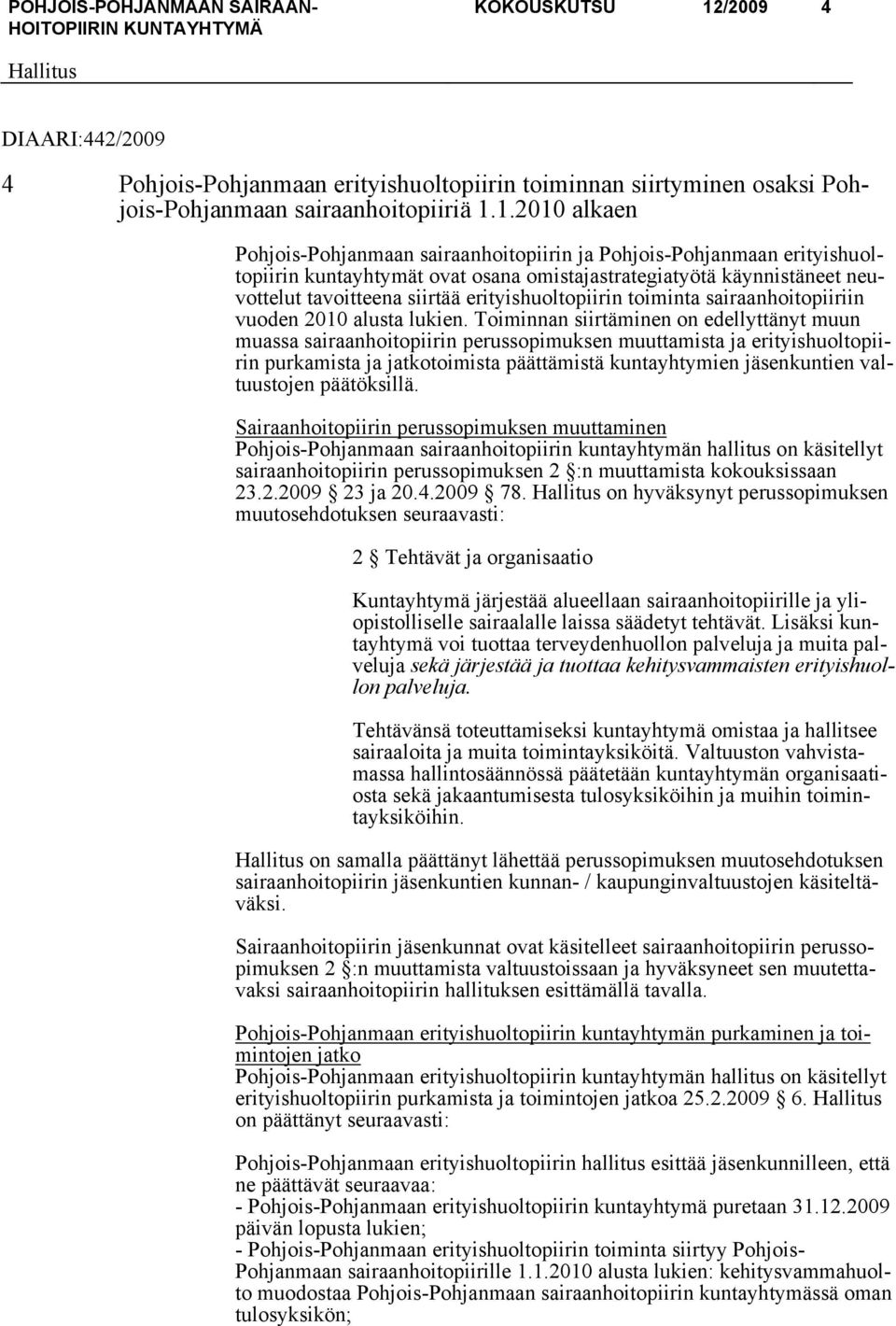 1.2010 alkaen Pohjois-Pohjanmaan sairaanhoitopiirin ja Pohjois-Pohjanmaan erityishuoltopiirin kuntayhtymät ovat osana omistajastrategiatyötä käynnistäneet neuvottelut tavoitteena siirtää