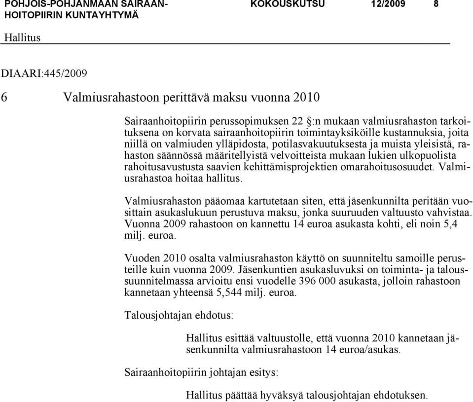 rahoitusavustusta saavien kehittämisprojektien omarahoitusosuudet. Valmiusrahastoa hoitaa hallitus.