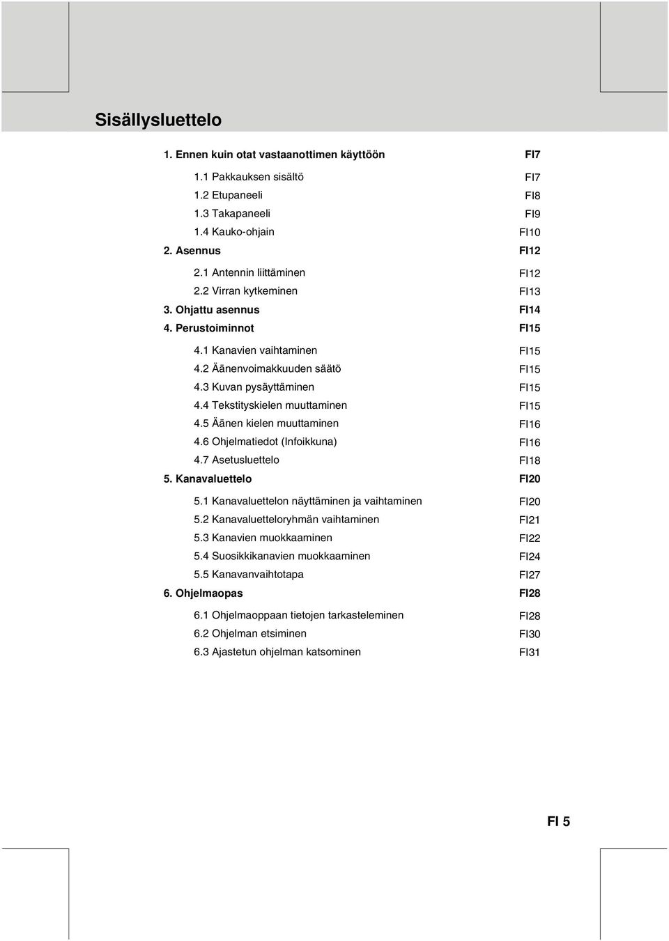 4 Tekstityskielen muuttaminen FI15 4.5 Äänen kielen muuttaminen FI16 4.6 Ohjelmatiedot (Infoikkuna) FI16 4.7 Asetusluettelo 5. Kanavaluettelo FI18 FI20 5.