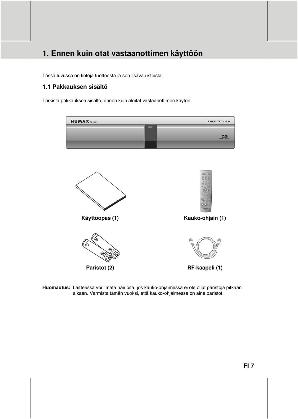 Käyttöopas (1) Kauko-ohjain (1) Paristot (2) RF-kaapeli (1) Huomautus: Laitteessa voi ilmetä häiriöitä,