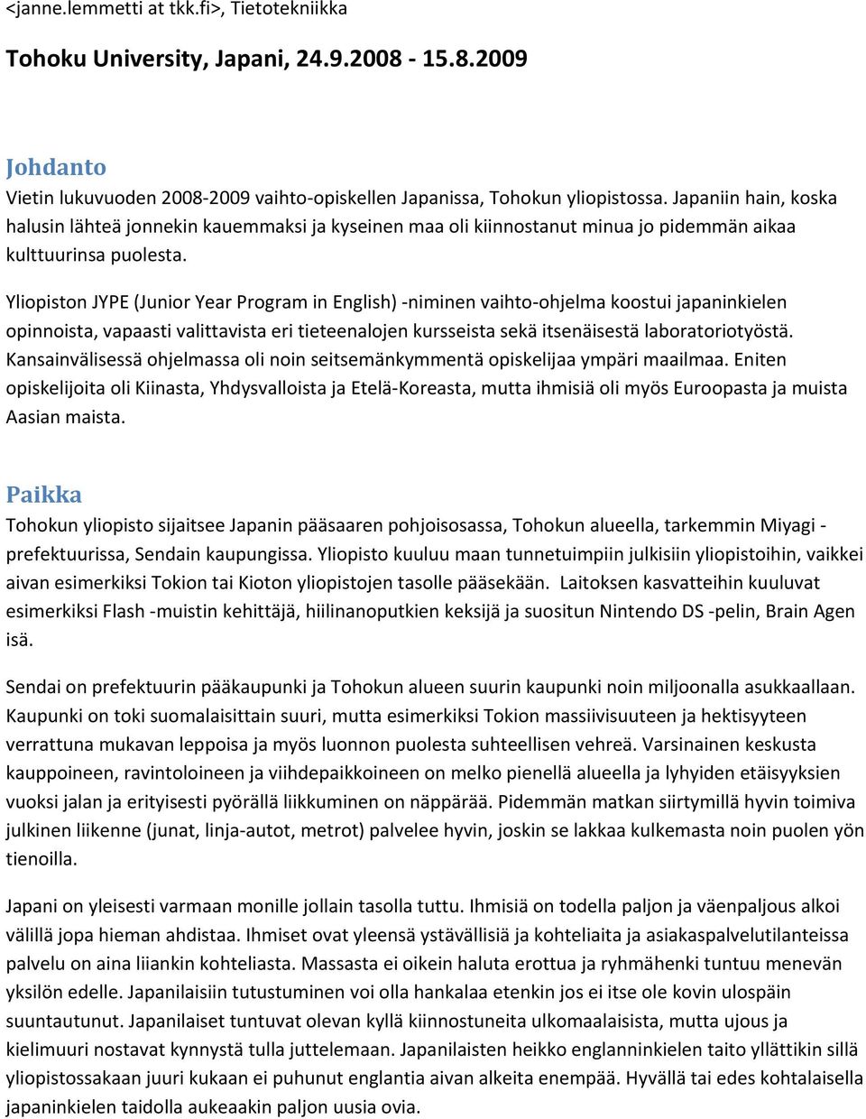 Yliopiston JYPE (Junior Year Program in English) niminen vaihto ohjelma koostui japaninkielen opinnoista, vapaasti valittavista eri tieteenalojen kursseista sekä itsenäisestä laboratoriotyöstä.