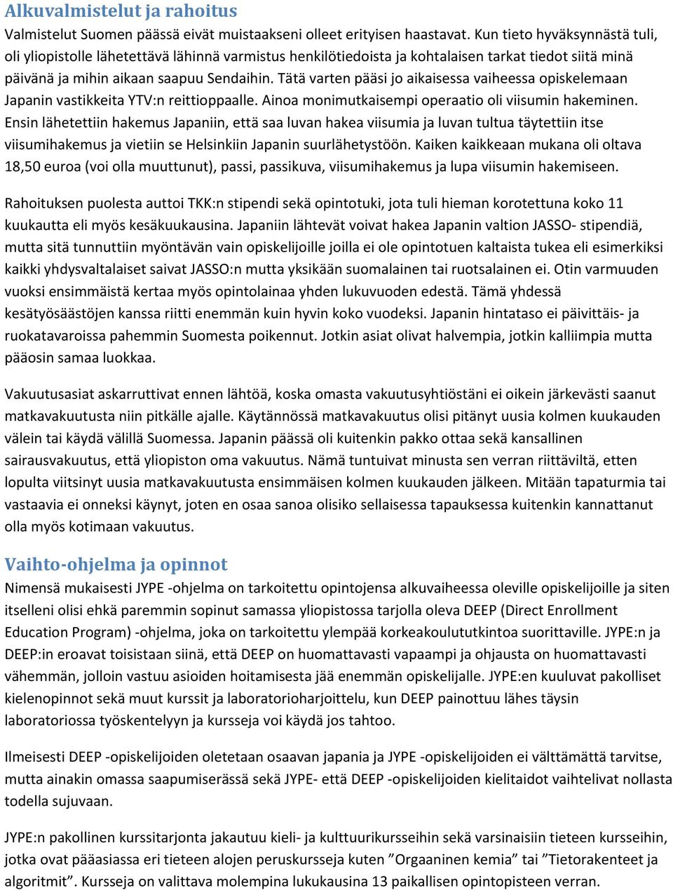 Tätä varten pääsi jo aikaisessa vaiheessa opiskelemaan Japanin vastikkeita YTV:n reittioppaalle. Ainoa monimutkaisempi operaatio oli viisumin hakeminen.
