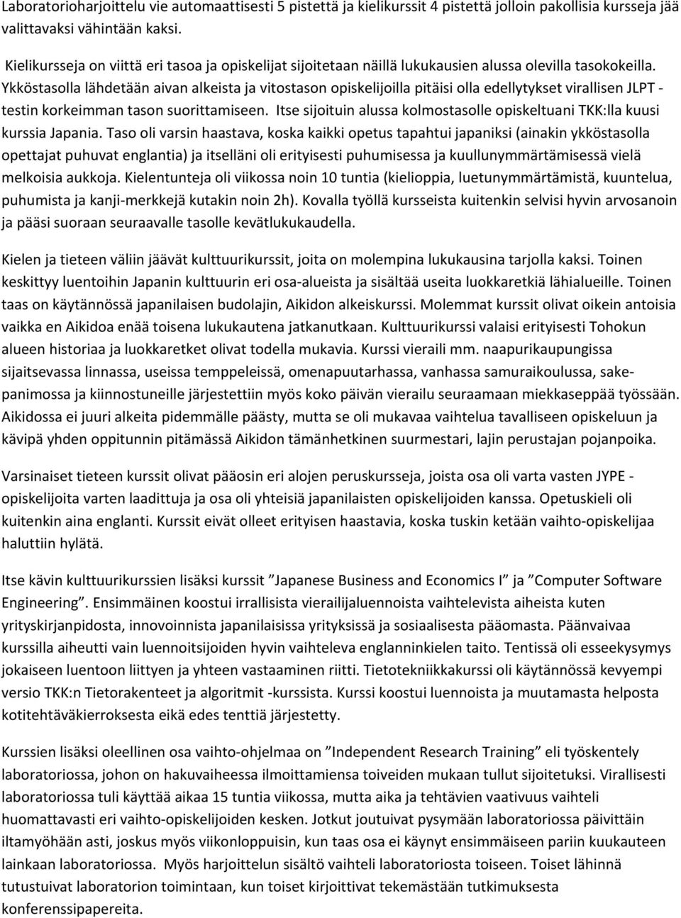 Ykköstasolla lähdetään aivan alkeista ja vitostason opiskelijoilla pitäisi olla edellytykset virallisen JLPT testin korkeimman tason suorittamiseen.
