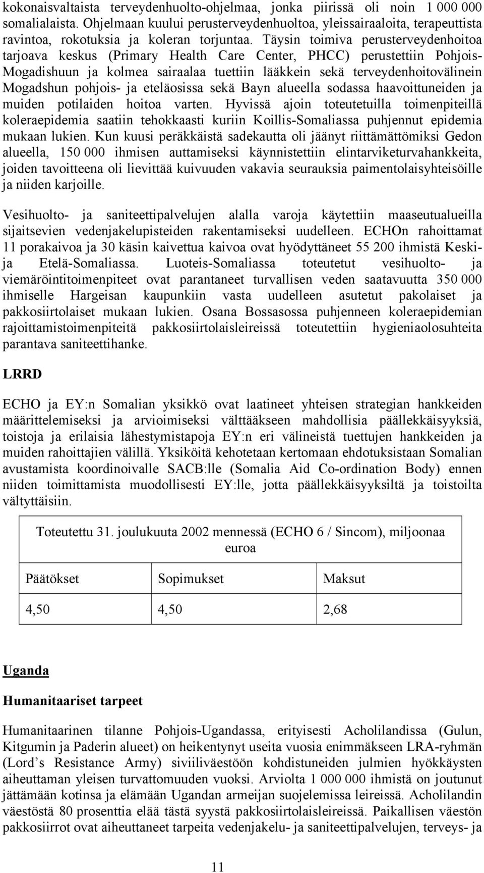 Täysin toimiva perusterveydenhoitoa tarjoava keskus (Primary Health Care Center, PHCC) perustettiin Pohjois- Mogadishuun ja kolmea sairaalaa tuettiin lääkkein sekä terveydenhoitovälinein Mogadshun