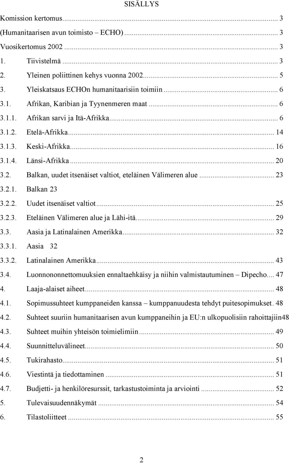 ..20 3.2. Balkan, uudet itsenäiset valtiot, eteläinen Välimeren alue... 23 3.2.1. Balkan 23 3.2.2. Uudet itsenäiset valtiot... 25 3.2.3. Eteläinen Välimeren alue ja Lähi-itä... 29 3.3. Aasia ja Latinalainen Amerikka.