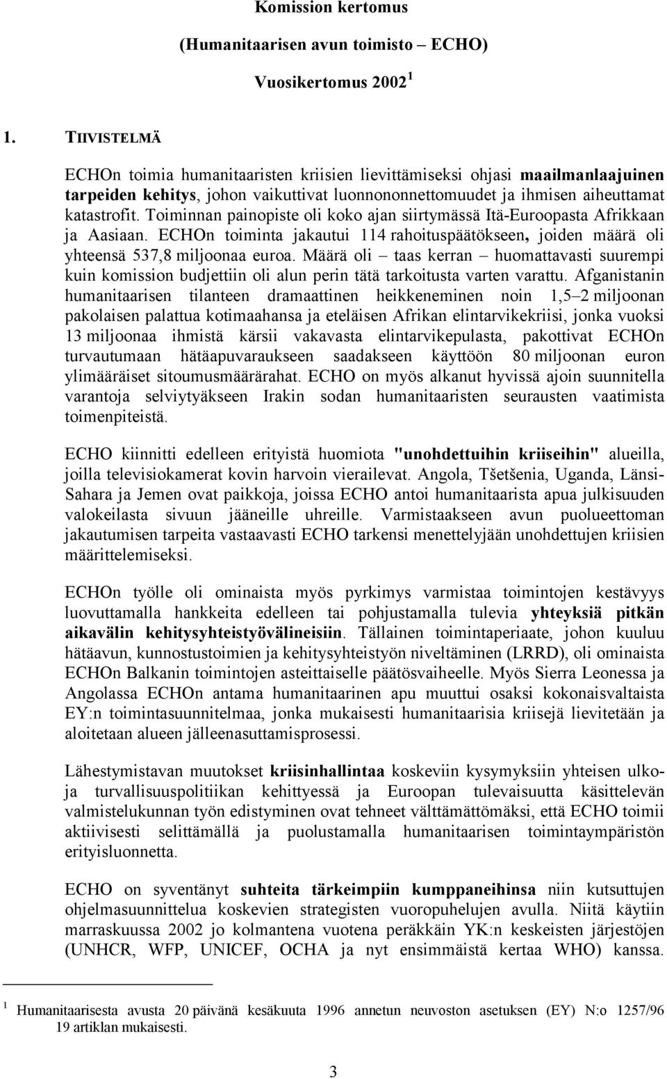 Toiminnan painopiste oli koko ajan siirtymässä Itä-Euroopasta Afrikkaan ja Aasiaan. ECHOn toiminta jakautui 114 rahoituspäätökseen, joiden määrä oli yhteensä 537,8 miljoonaa.