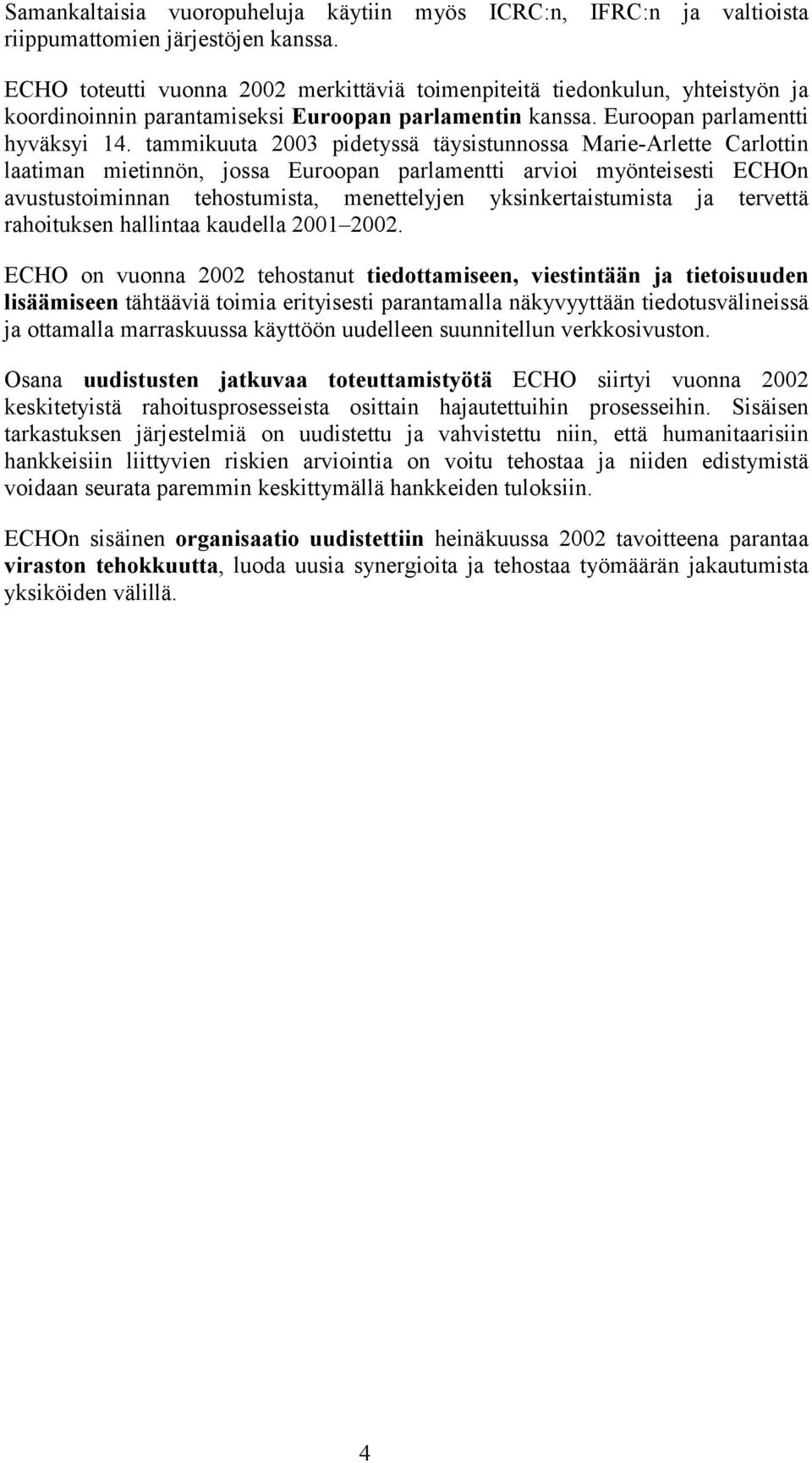 tammikuuta 2003 pidetyssä täysistunnossa Marie-Arlette Carlottin laatiman mietinnön, jossa Euroopan parlamentti arvioi myönteisesti ECHOn avustustoiminnan tehostumista, menettelyjen