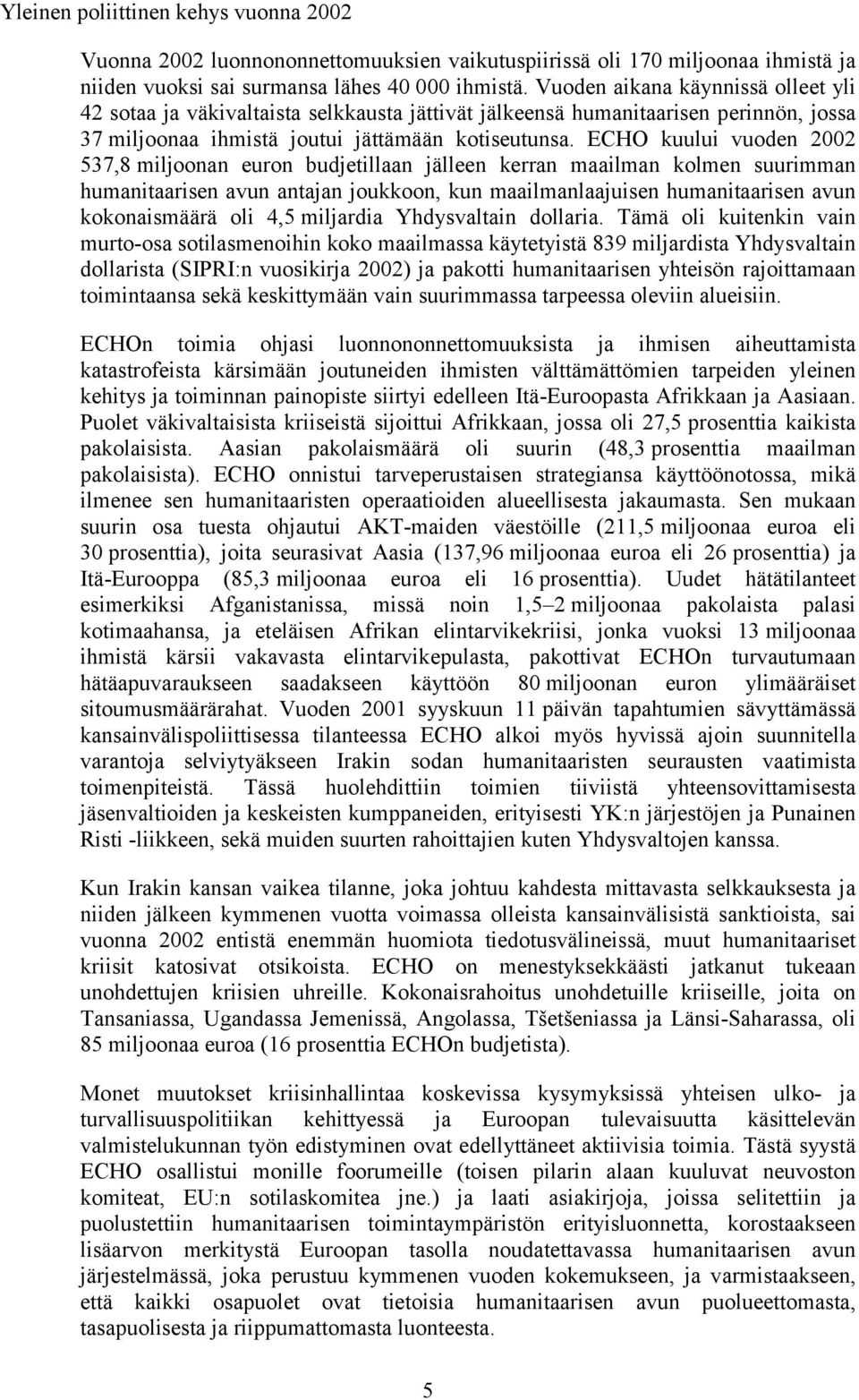 ECHO kuului vuoden 2002 537,8 miljoonan euron budjetillaan jälleen kerran maailman kolmen suurimman humanitaarisen avun antajan joukkoon, kun maailmanlaajuisen humanitaarisen avun kokonaismäärä oli