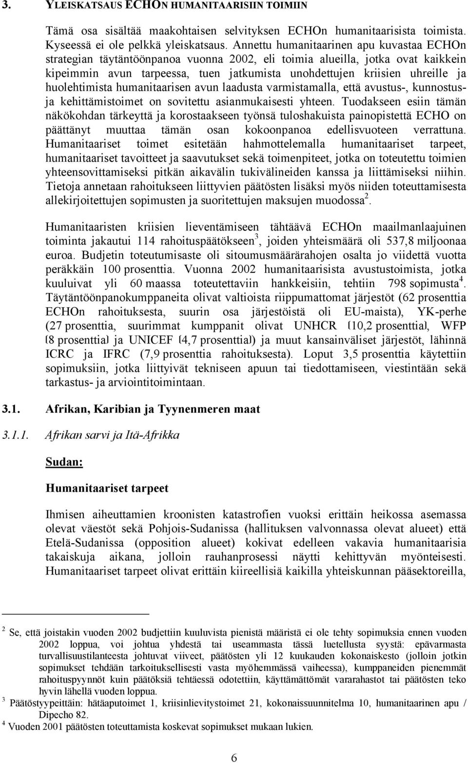 huolehtimista humanitaarisen avun laadusta varmistamalla, että avustus-, kunnostusja kehittämistoimet on sovitettu asianmukaisesti yhteen.