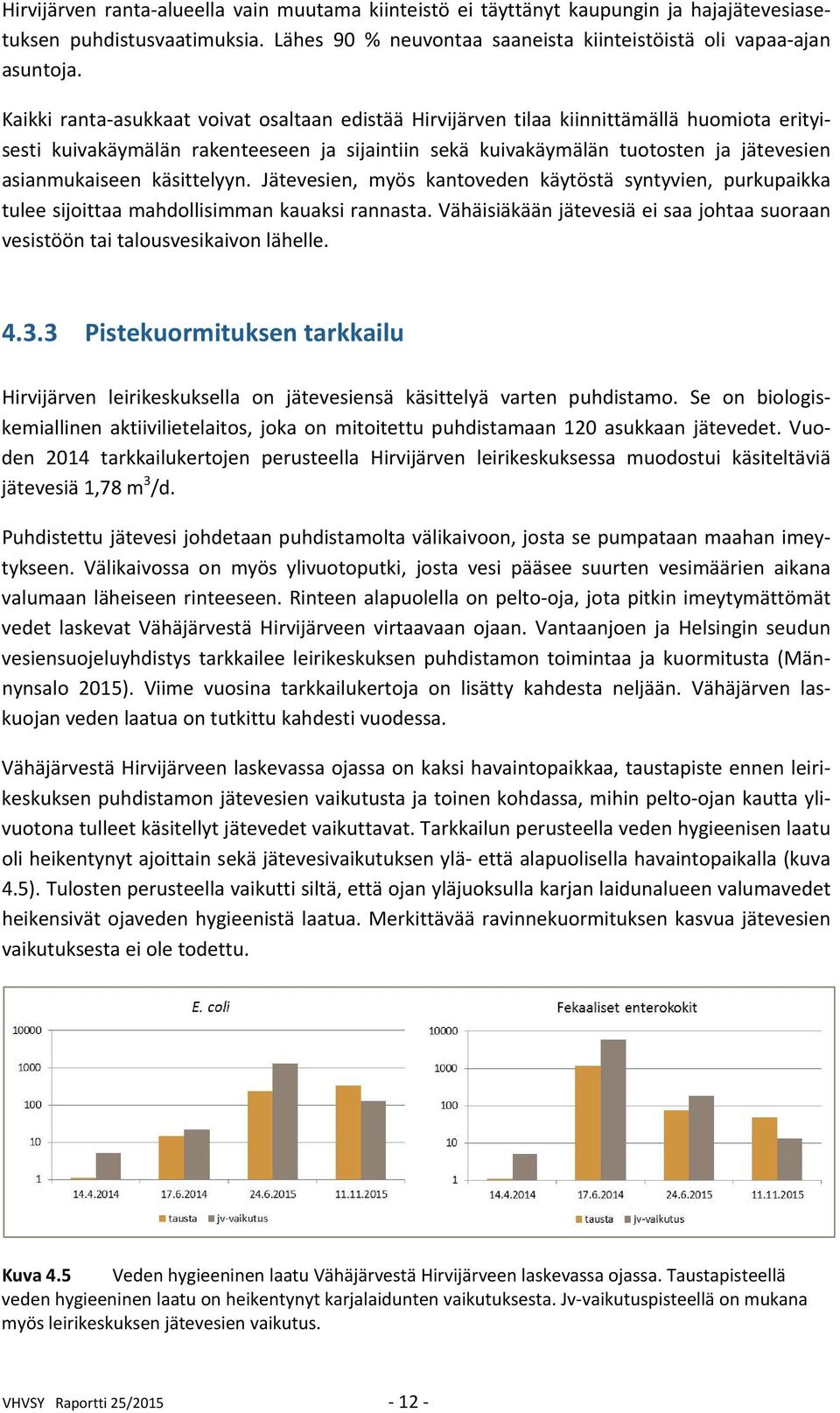 käsittelyyn. Jätevesien, myös kantoveden käytöstä syntyvien, purkupaikka tulee sijoittaa mahdollisimman kauaksi rannasta.