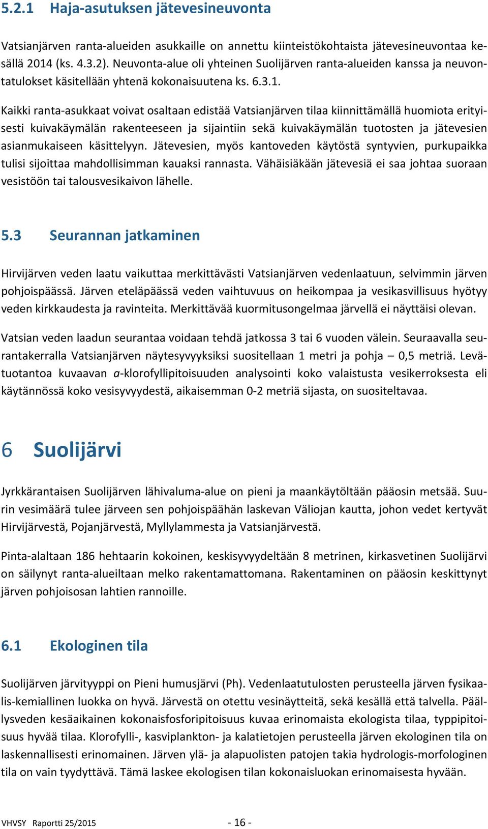 Kaikki ranta asukkaat voivat osaltaan edistää Vatsianjärven tilaa kiinnittämällä huomiota erityisesti kuivakäymälän rakenteeseen ja sijaintiin sekä kuivakäymälän tuotosten ja jätevesien