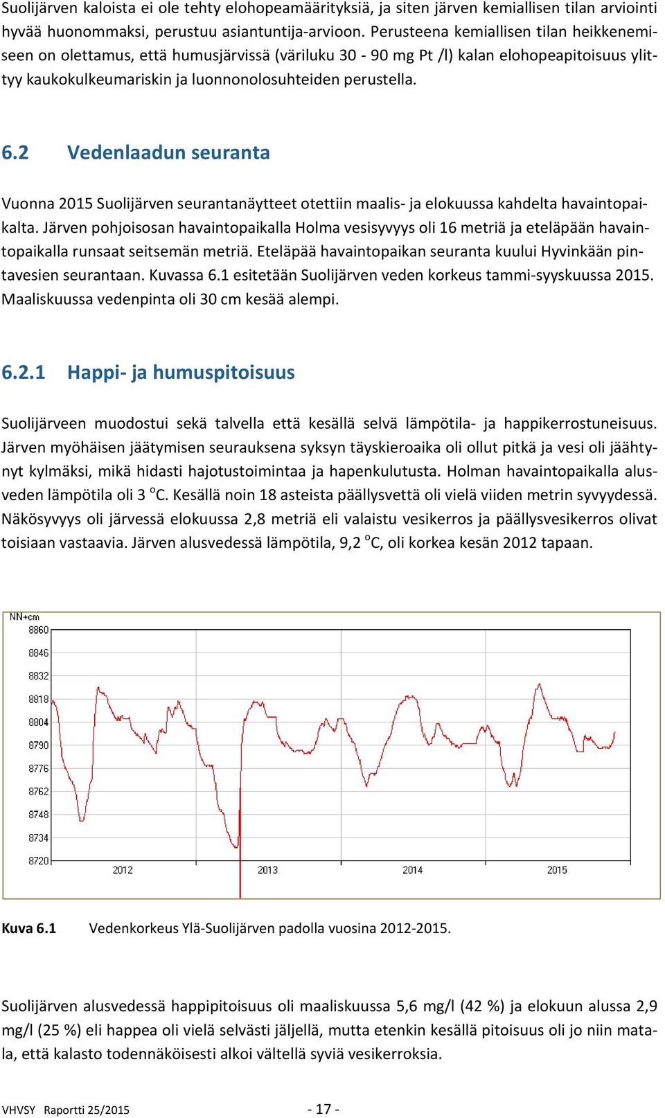 2 Vedenlaadun seuranta Vuonna 2015 Suolijärven seurantanäytteet otettiin maalis ja elokuussa kahdelta havaintopaikalta.