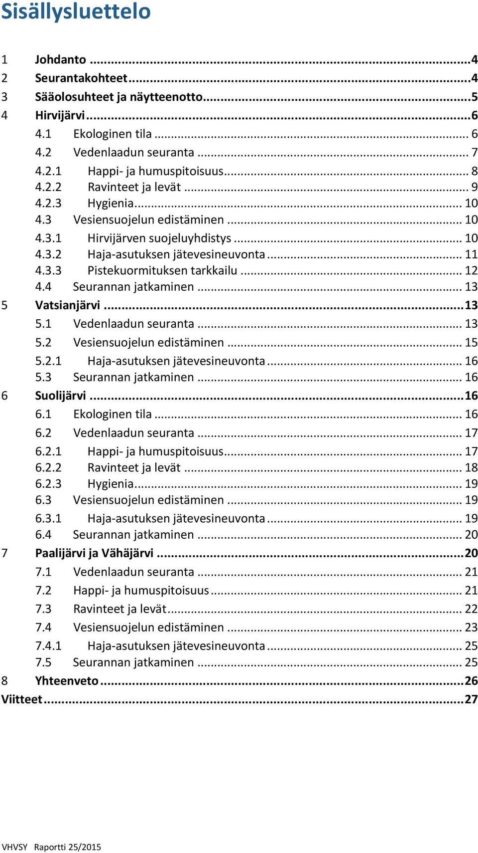 .. 12 4.4 Seurannan jatkaminen... 13 5 Vatsianjärvi... 13 5.1 Vedenlaadun seuranta... 13 5.2 Vesiensuojelun edistäminen... 15 5.2.1 Haja asutuksen jätevesineuvonta... 16 5.3 Seurannan jatkaminen.