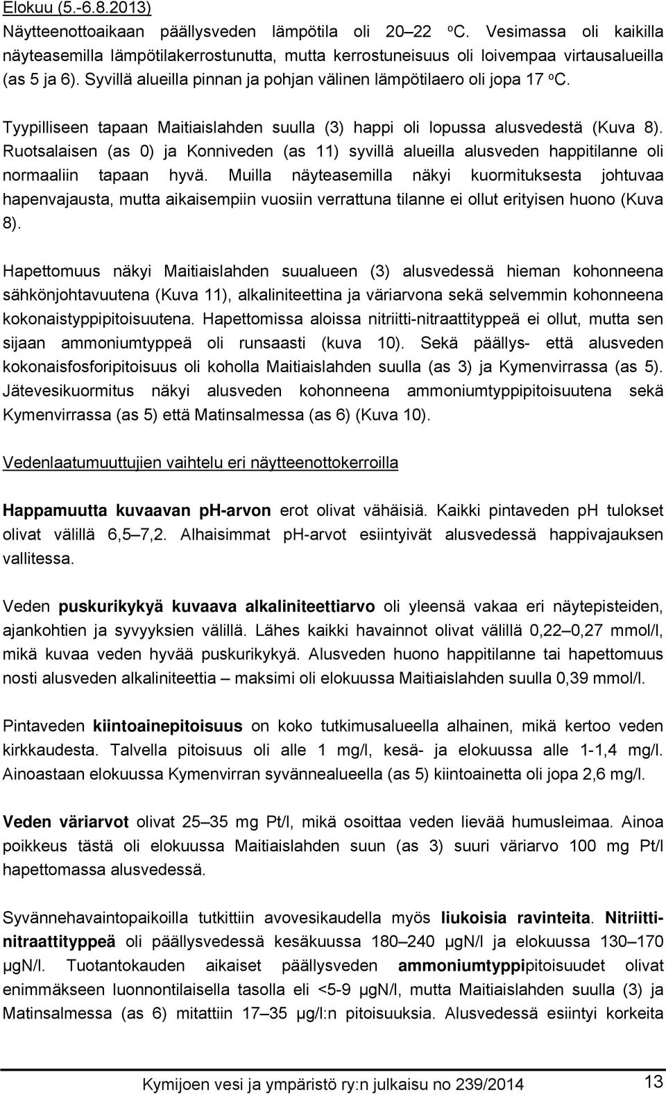 Tyypilliseen tapaan Maitiaislahden suulla (3) happi oli lopussa alusvedestä (Kuva 8). Ruotsalaisen (as ) ja Konniveden (as 11) syvillä alueilla alusveden happitilanne oli normaaliin tapaan hyvä.