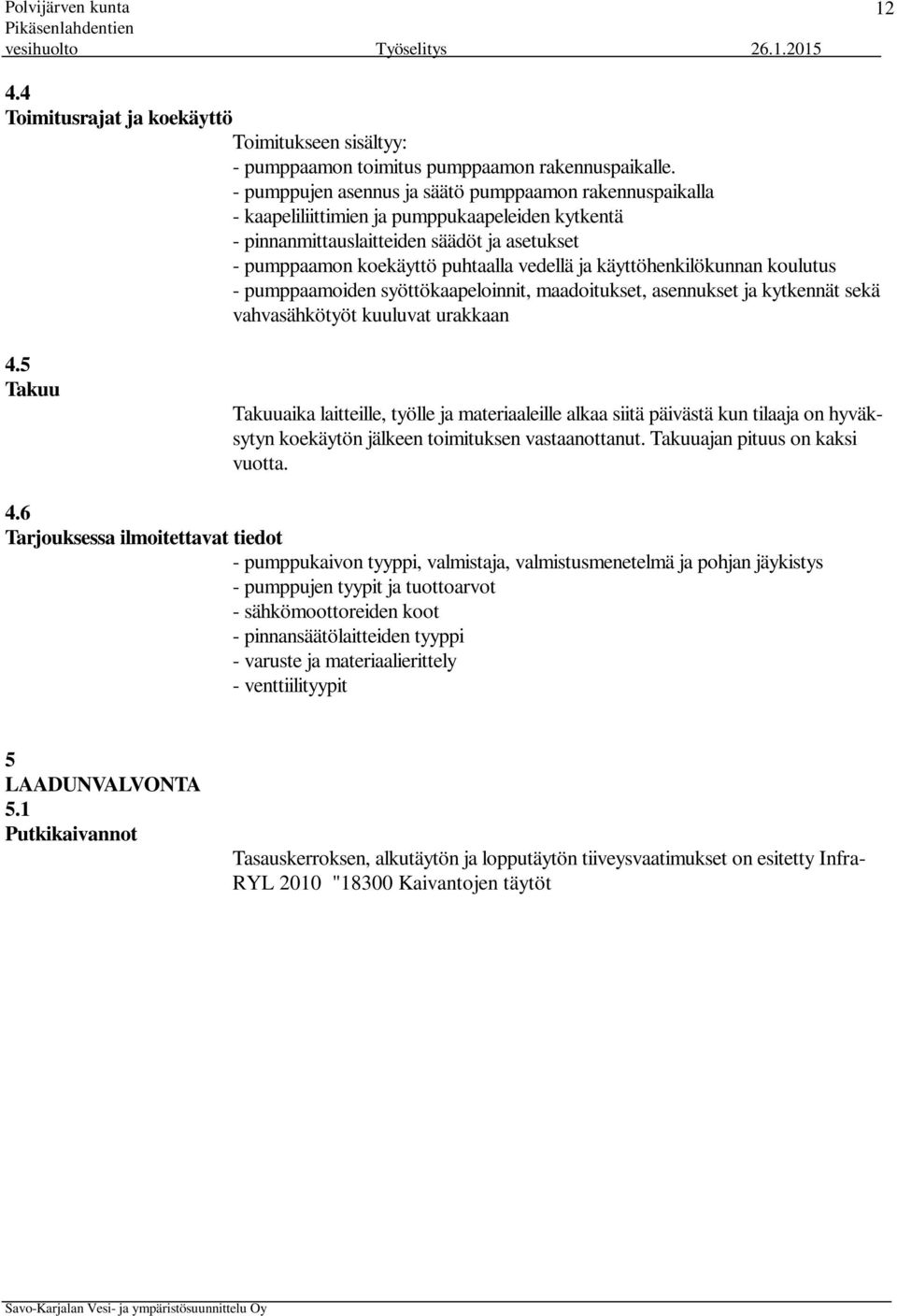 käyttöhenkilökunnan koulutus - pumppaamoiden syöttökaapeloinnit, maadoitukset, asennukset ja kytkennät sekä vahvasähkötyöt kuuluvat urakkaan 4.