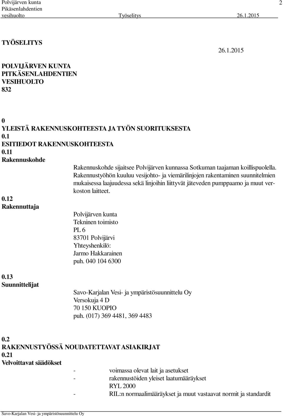 Rakennustyöhön kuuluu vesijohto- ja viemärilinjojen rakentaminen suunnitelmien mukaisessa laajuudessa sekä linjoihin liittyvät jäteveden pumppaamo ja muut verkoston laitteet. 0.