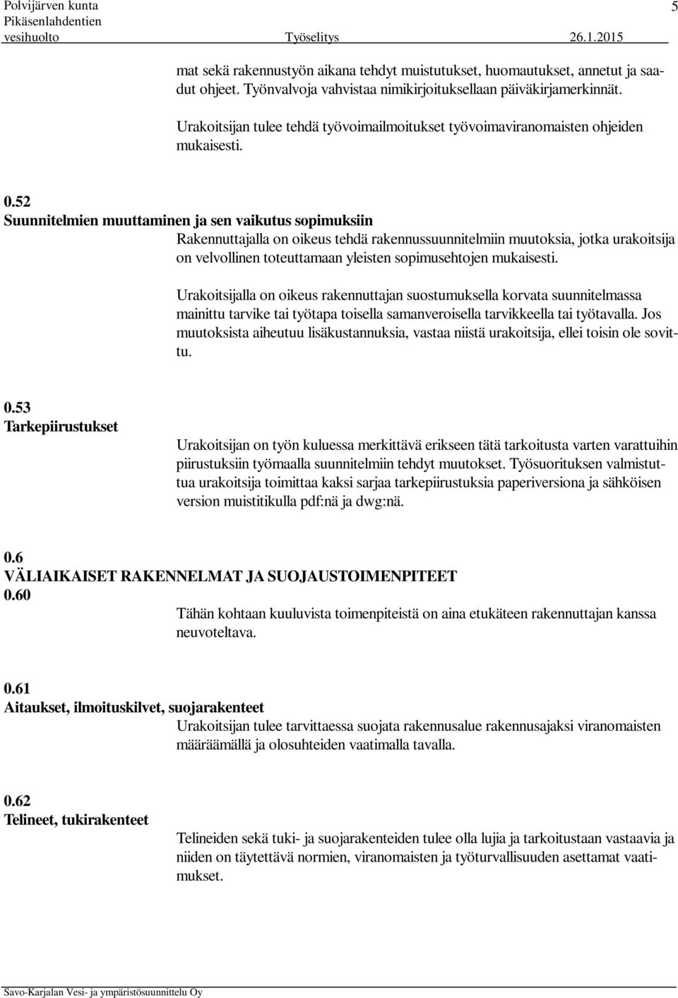 52 Suunnitelmien muuttaminen ja sen vaikutus sopimuksiin Rakennuttajalla on oikeus tehdä rakennussuunnitelmiin muutoksia, jotka urakoitsija on velvollinen toteuttamaan yleisten sopimusehtojen