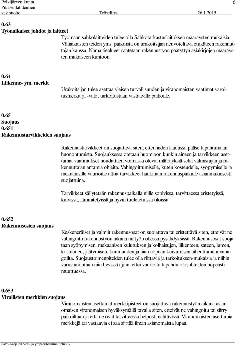 merkit Urakoitsijan tulee asettaa yleisen turvallisuuden ja viranomaisten vaatimat varoitusmerkit ja -valot tarkoitustaan vastaaville paikoille. 0.65 Suojaus 0.