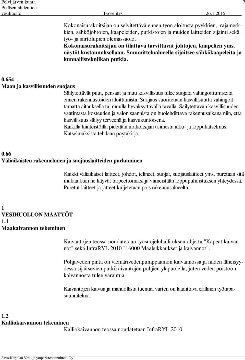 654 Maan ja kasvillisuuden suojaus Säilytettävät puut, pensaat ja muu kasvillisuus tulee suojata vahingoittumiselta ennen rakennustöiden aloittamista.