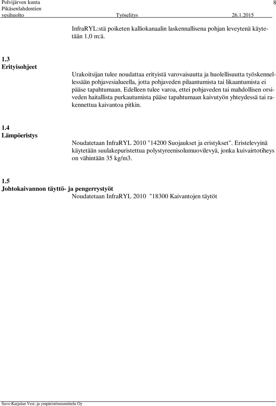 3 Erityisohjeet Urakoitsijan tulee noudattaa erityistä varovaisuutta ja huolellisuutta työskennellessään pohjavesialueella, jotta pohjaveden pilaantumista tai likaantumista ei pääse tapahtumaan.