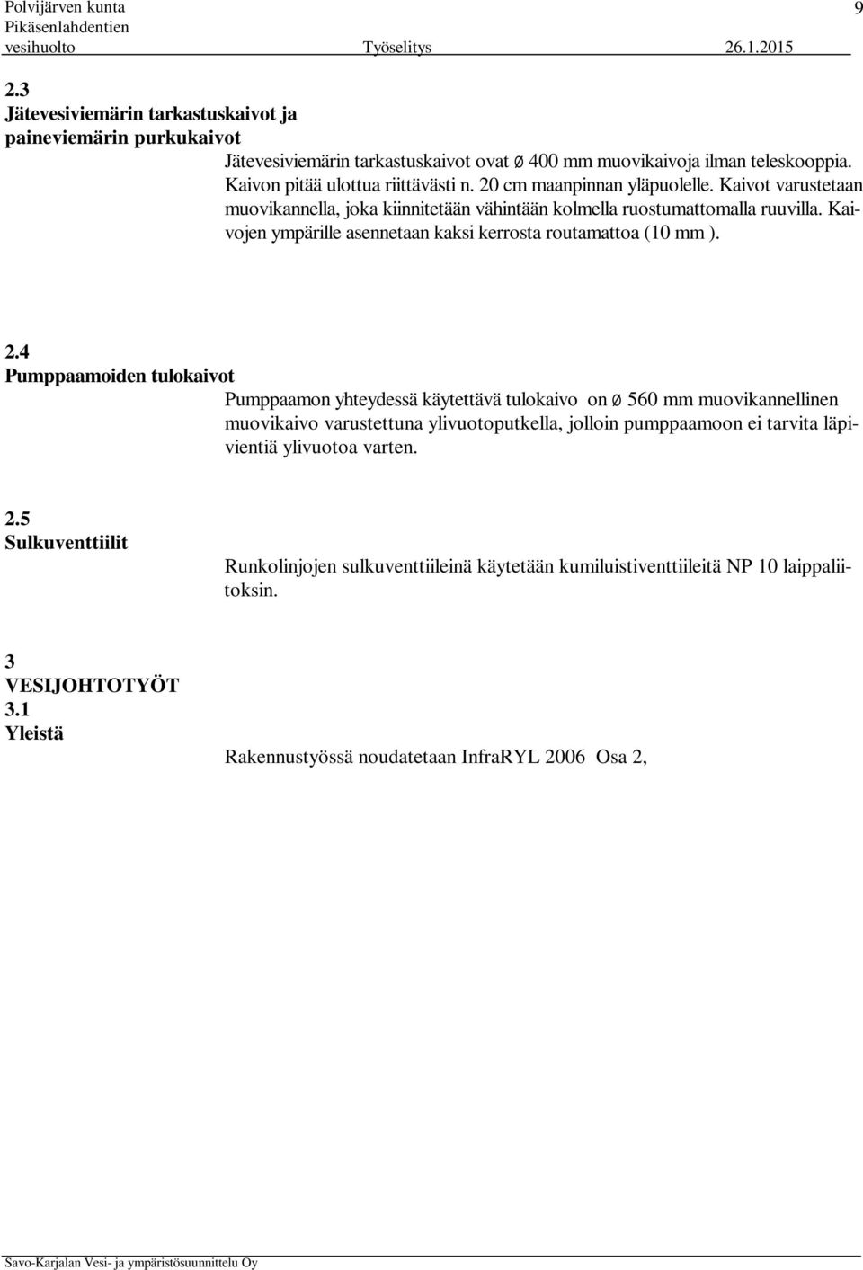 4 Pumppaamoiden tulokaivot Pumppaamon yhteydessä käytettävä tulokaivo on ø 560 mm muovikannellinen muovikaivo varustettuna ylivuotoputkella, jolloin pumppaamoon ei tarvita läpivientiä ylivuotoa