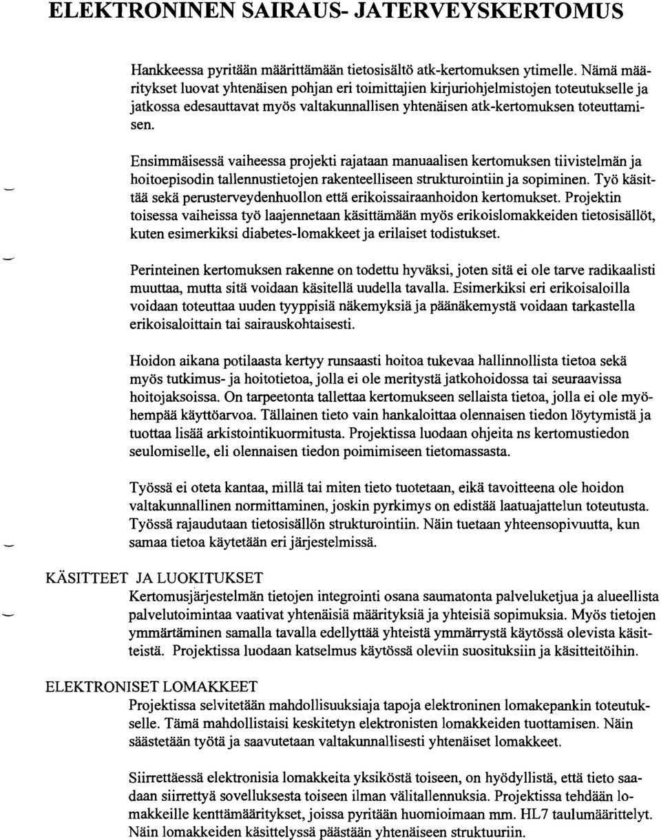 Ensimmäisessä vaiheessa projekti rajataan manuaalisen kertomuksen tiivistelmän ja hoitoepisodin tallennustietojen rakenteelliseen strukturointiin ja sopiminen.