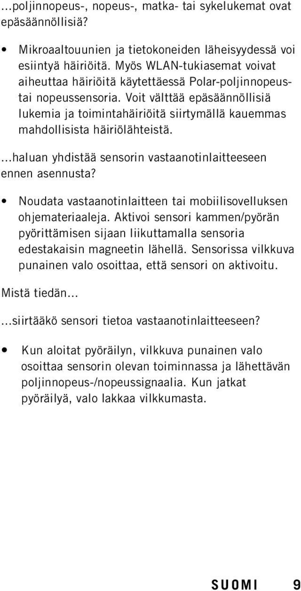 Voit välttää epäsäännöllisiä lukemia ja toimintahäiriöitä siirtymällä kauemmas mahdollisista häiriölähteistä....haluan yhdistää sensorin vastaanotinlaitteeseen ennen asennusta?