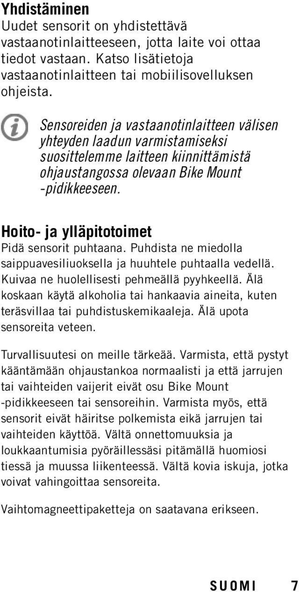 Hoito- ja ylläpitotoimet Pidä sensorit puhtaana. Puhdista ne miedolla saippuavesiliuoksella ja huuhtele puhtaalla vedellä. Kuivaa ne huolellisesti pehmeällä pyyhkeellä.