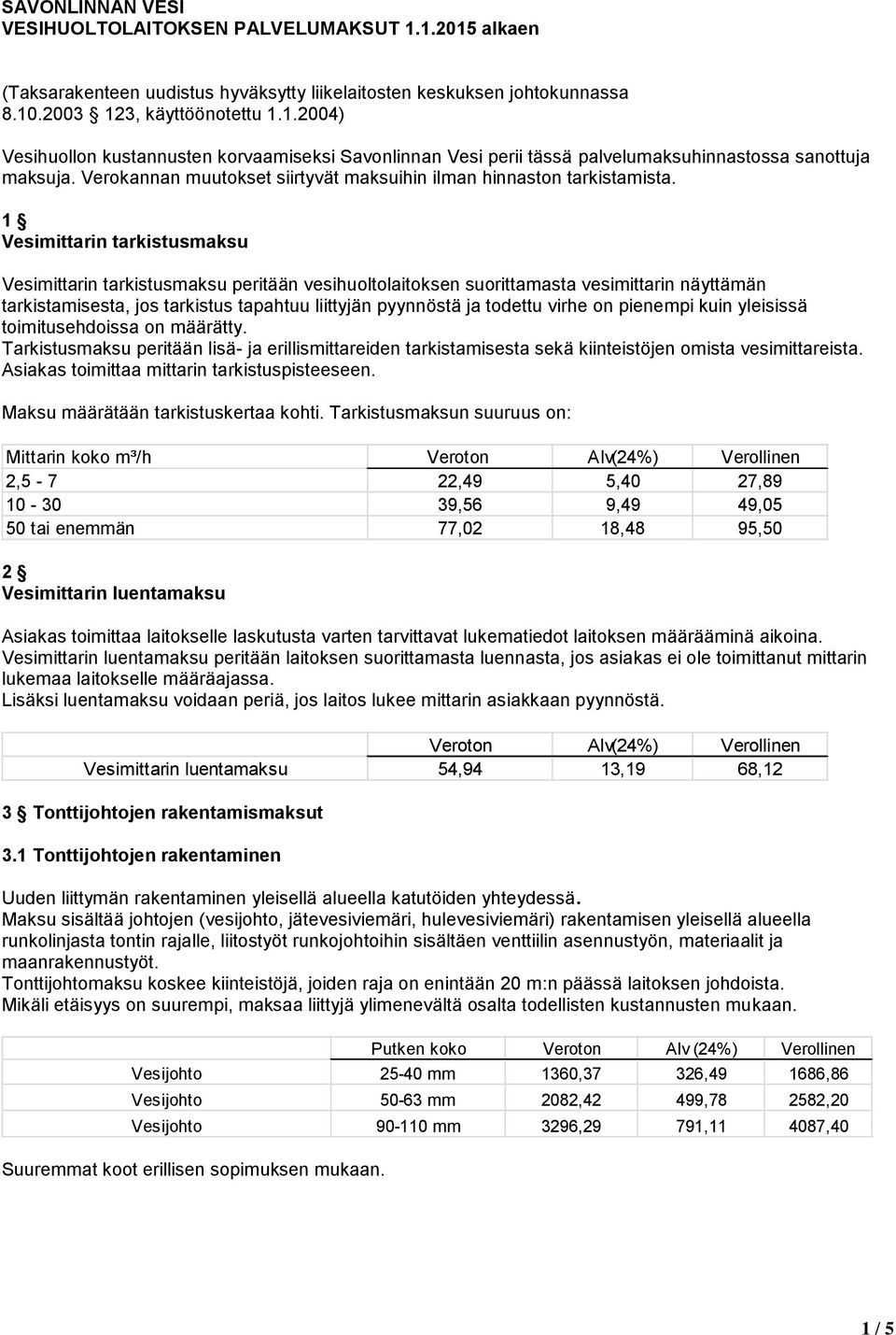 1 Vesimittarin tarkistusmaksu Vesimittarin tarkistusmaksu peritään vesihuoltolaitoksen suorittamasta vesimittarin näyttämän tarkistamisesta, jos tarkistus tapahtuu liittyjän pyynnöstä ja todettu