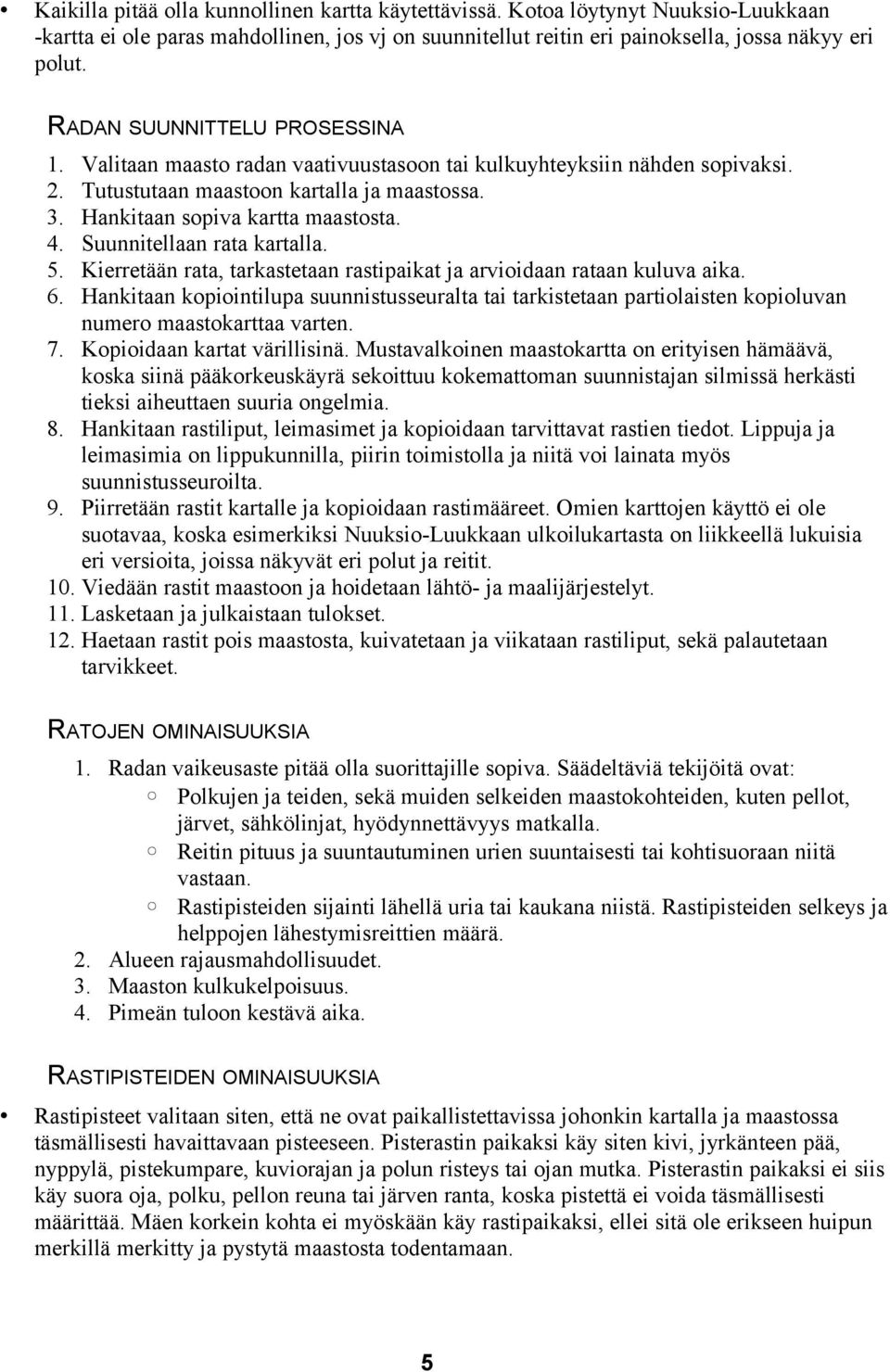 Hankitaan sopiva kartta maastosta. Suunnitellaan rata kartalla. Kierretään rata, tarkastetaan rastipaikat ja arvioidaan rataan kuluva aika.