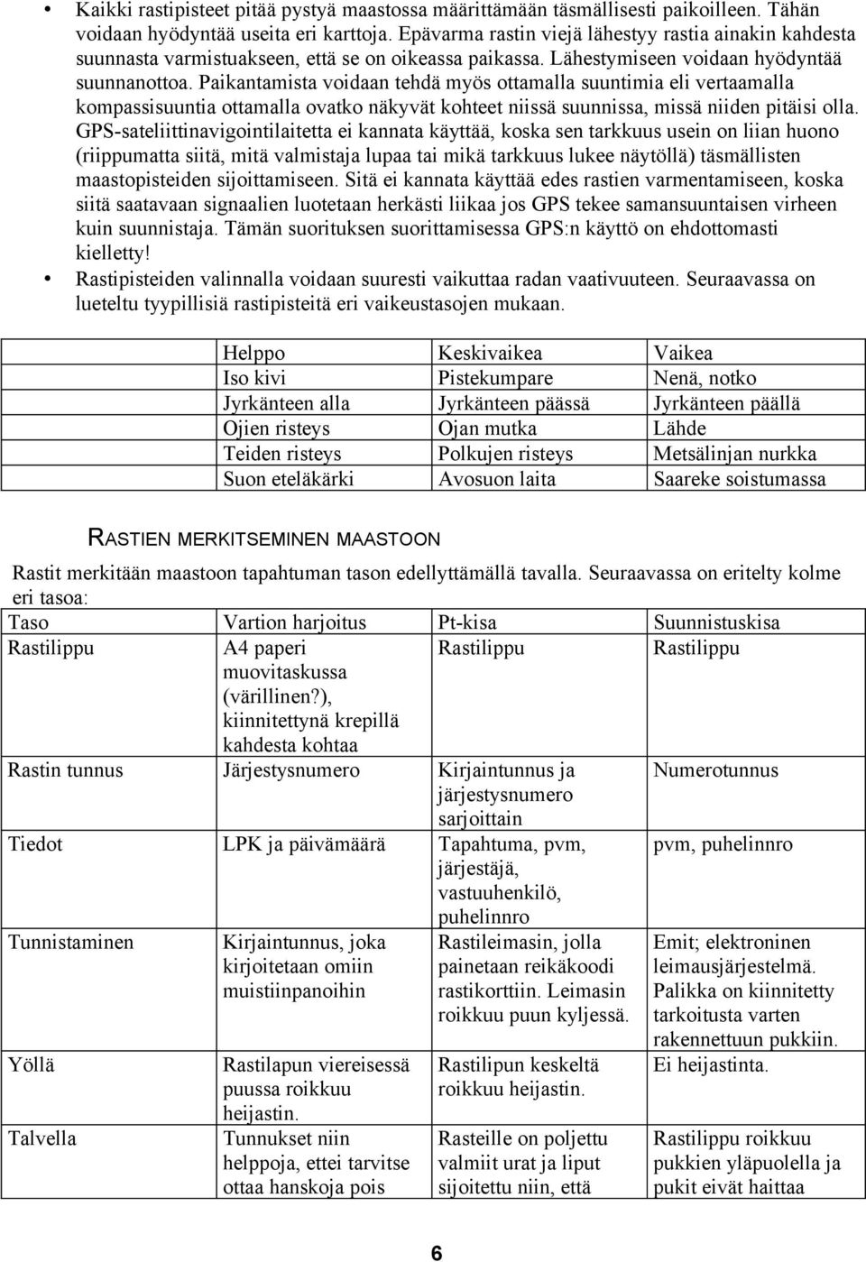 Paikantamista voidaan tehdä myös ottamalla suuntimia eli vertaamalla kompassisuuntia ottamalla ovatko näkyvät kohteet niissä suunnissa, missä niiden pitäisi olla.