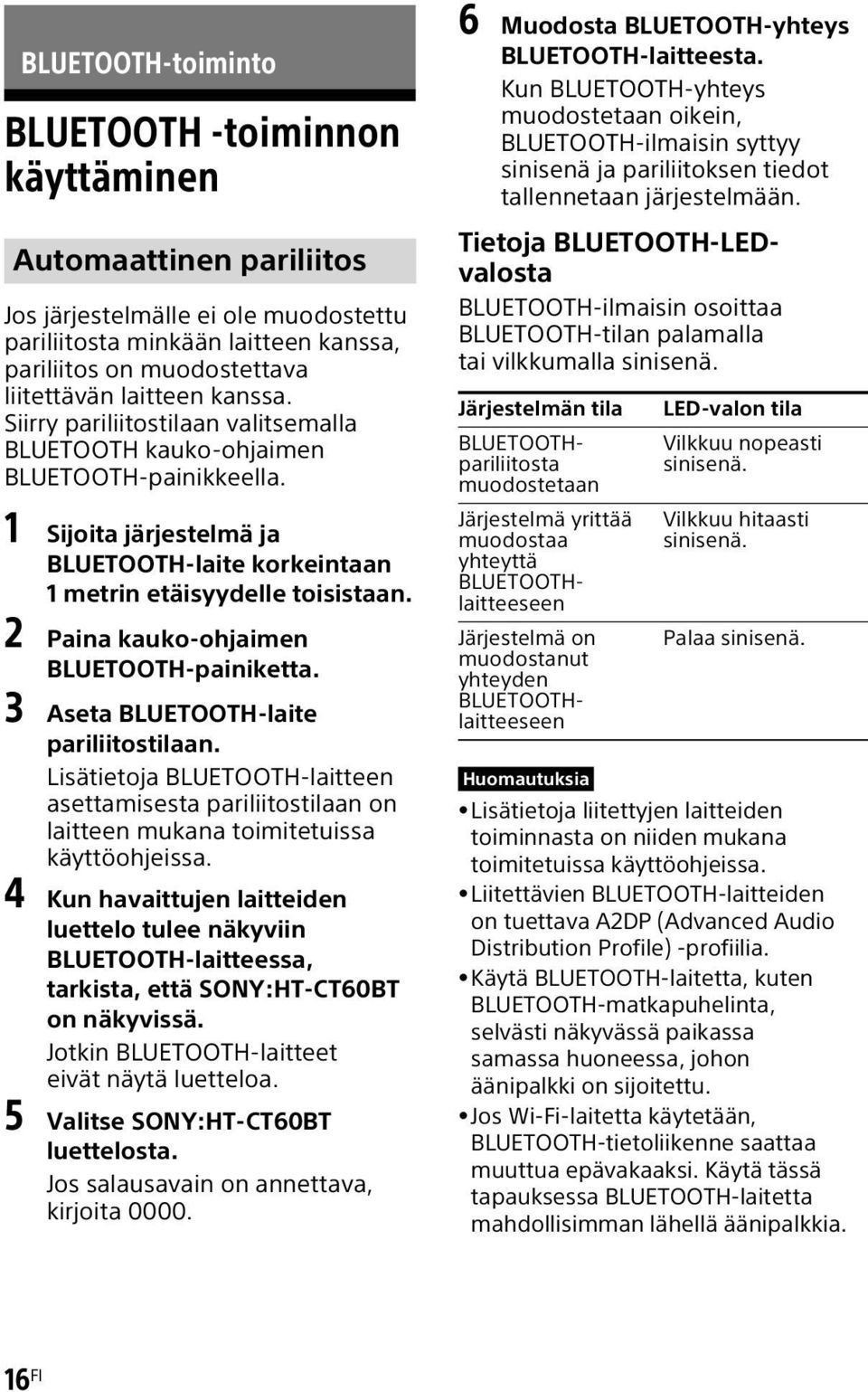 2 Paina kauko-ohjaimen BLUETOOTH-painiketta. 3 Aseta BLUETOOTH-laite pariliitostilaan. Lisätietoja BLUETOOTH-laitteen asettamisesta pariliitostilaan on laitteen mukana toimitetuissa käyttöohjeissa.