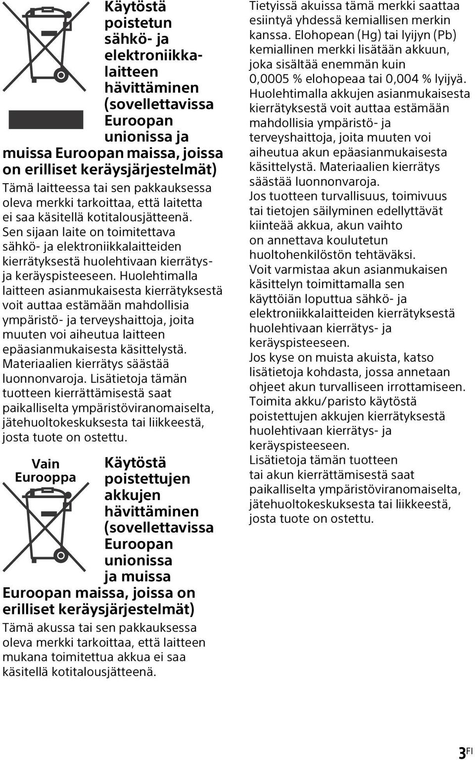 Sen sijaan laite on toimitettava sähkö- ja elektroniikkalaitteiden kierrätyksestä huolehtivaan kierrätysja keräyspisteeseen.