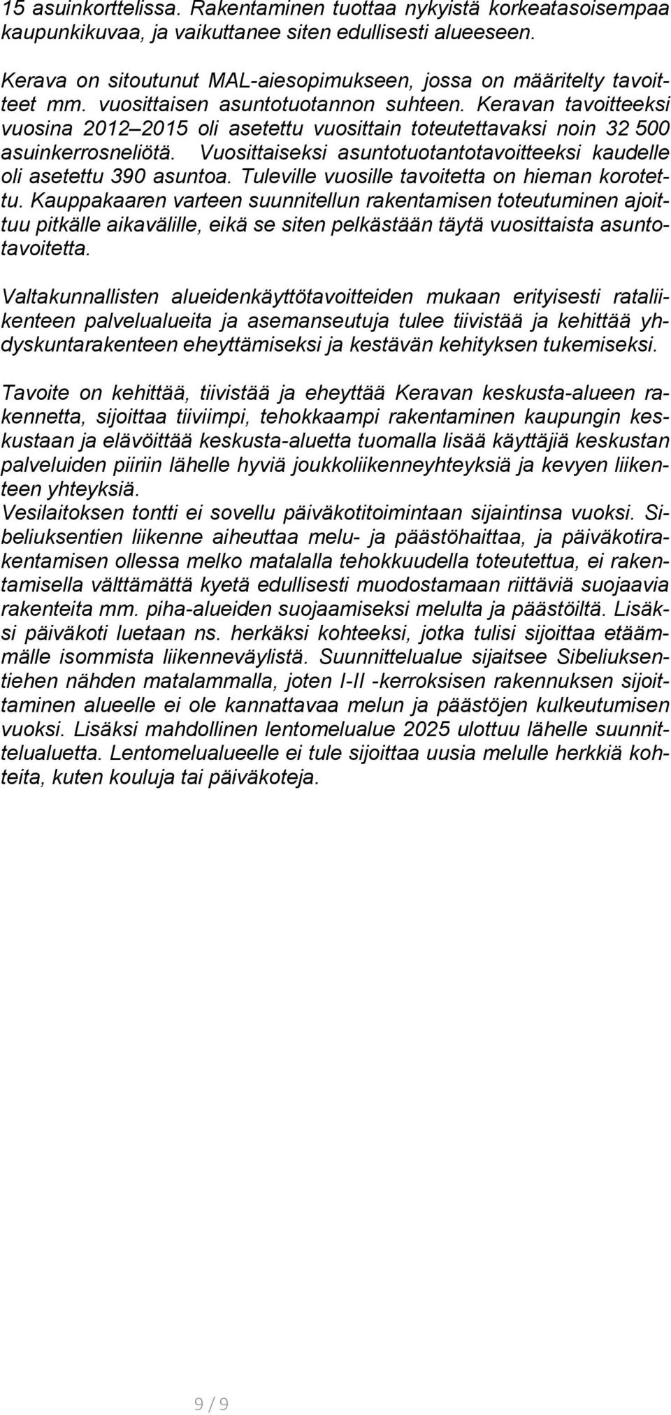 Keravan tavoitteeksi vuosina 2012 2015 oli asetettu vuosittain toteutettavaksi noin 32 500 asuinkerrosneliötä. Vuosittaiseksi asuntotuotantotavoitteeksi kaudelle oli asetettu 390 asuntoa.