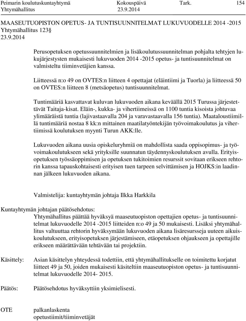 lukuvuoden 2014-2015 opetus- ja tuntisuunnitelmat on valmisteltu tiiminvetäjien kanssa.