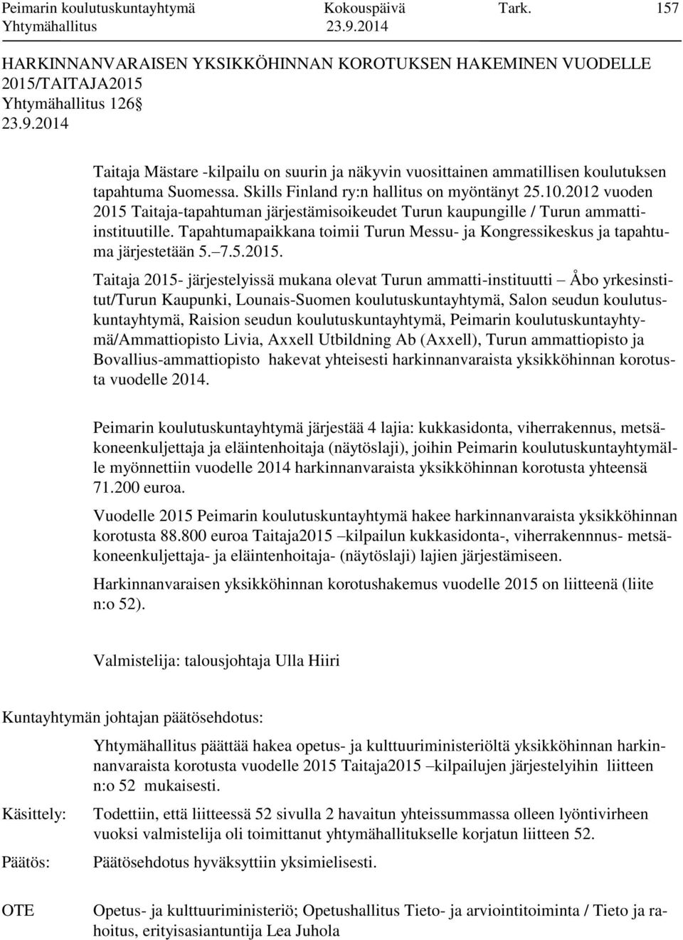 Suomessa. Skills Finland ry:n hallitus on myöntänyt 25.10.2012 vuoden 2015 Taitaja-tapahtuman järjestämisoikeudet Turun kaupungille / Turun ammattiinstituutille.