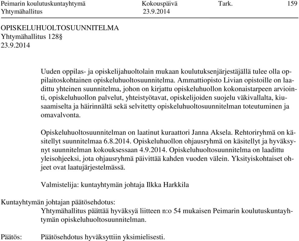 Ammattiopisto Livian opistoille on laadittu yhteinen suunnitelma, johon on kirjattu opiskeluhuollon kokonaistarpeen arviointi, opiskeluhuollon palvelut, yhteistyötavat, opiskelijoiden suojelu