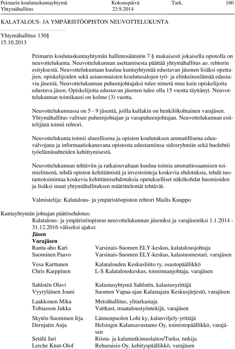 Neuvottelukuntaan kuuluu kuntayhtymää edustavan jäsenen lisäksi opettajien, opiskelijoiden sekä asianomaisten koulutusalojen työ- ja elinkeinoelämää edustavia jäseniä.