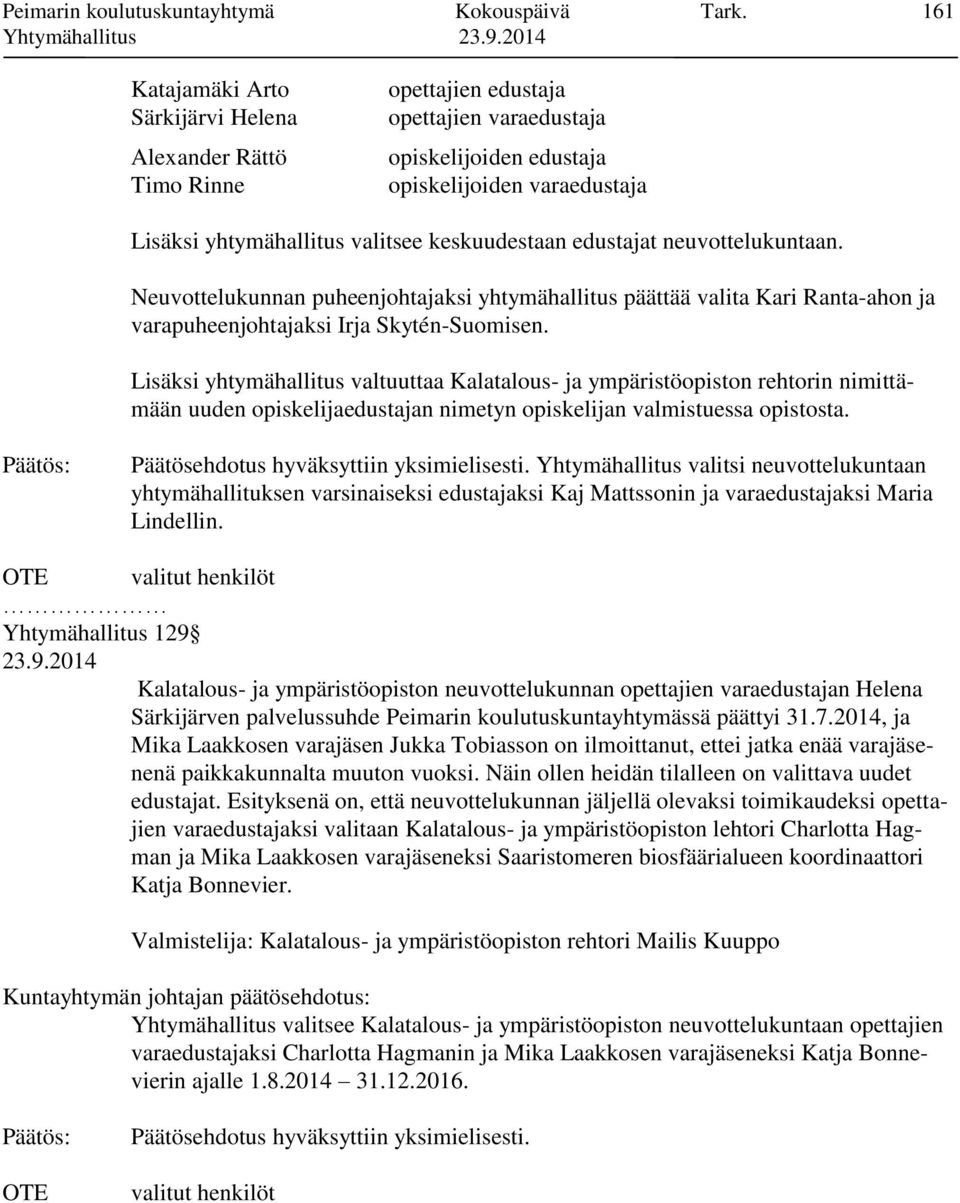 keskuudestaan edustajat neuvottelukuntaan. Neuvottelukunnan puheenjohtajaksi yhtymähallitus päättää valita Kari Ranta-ahon ja varapuheenjohtajaksi Irja Skytén-Suomisen.