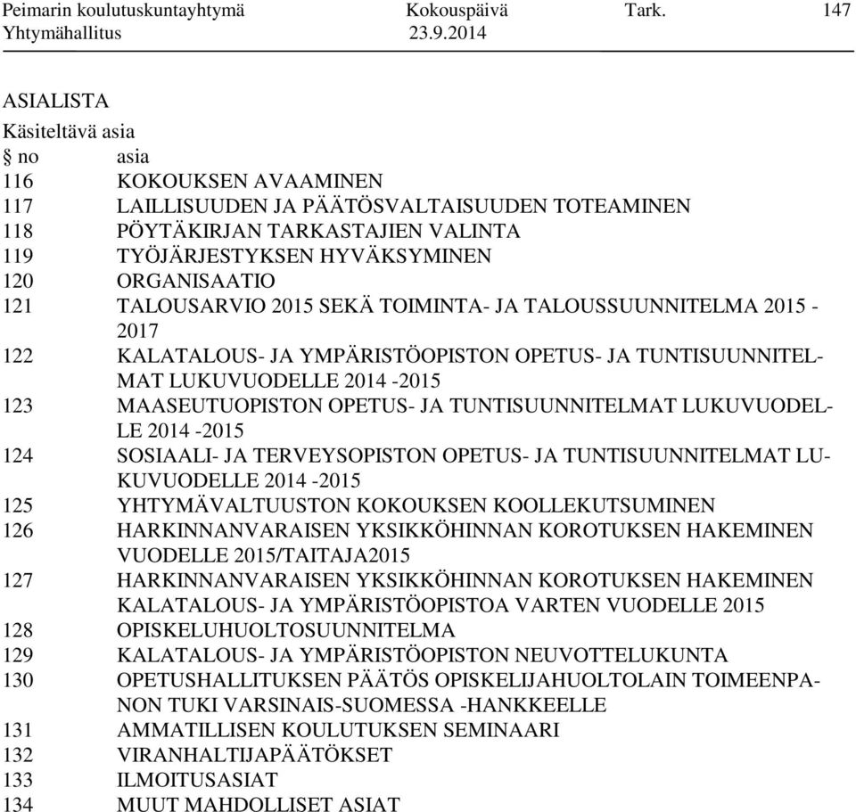 121 TALOUSARVIO 2015 SEKÄ TOIMINTA- JA TALOUSSUUNNITELMA 2015-2017 122 KALATALOUS- JA YMPÄRISTÖOPISTON OPETUS- JA TUNTISUUNNITEL- MAT LUKUVUODELLE 2014-2015 123 MAASEUTUOPISTON OPETUS- JA