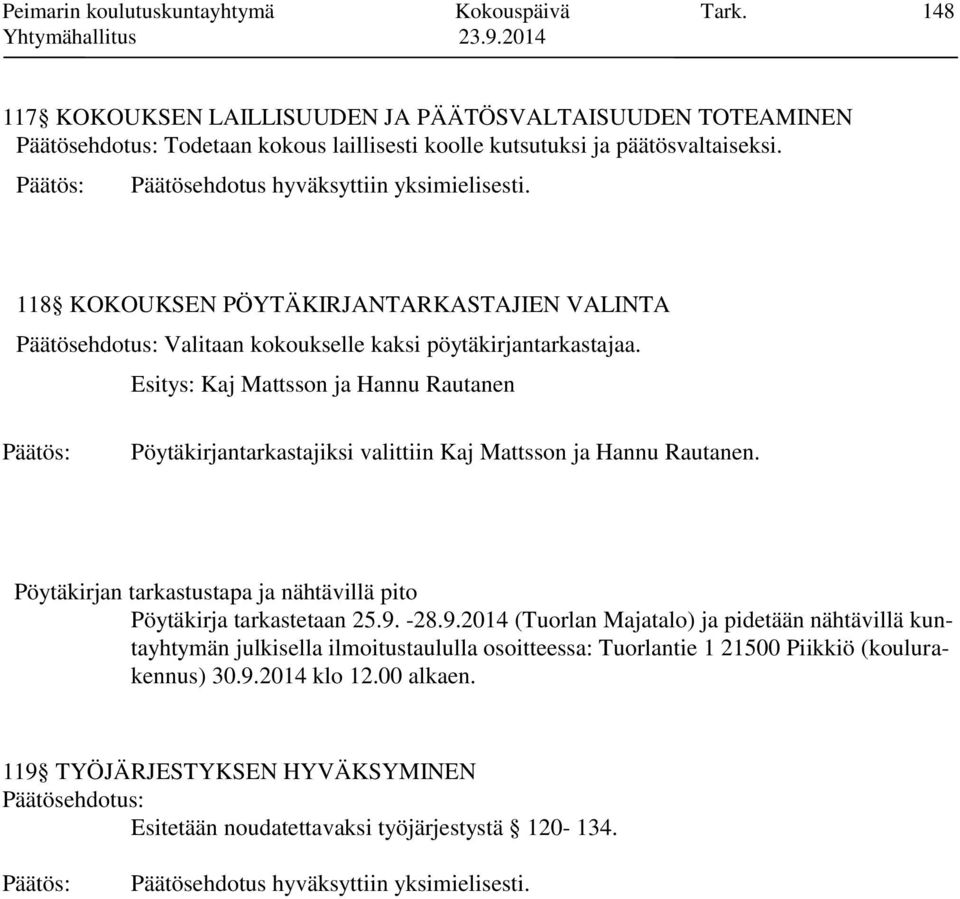 118 KOKOUKSEN PÖYTÄKIRJANTARKASTAJIEN VALINTA Päätösehdotus: Valitaan kokoukselle kaksi pöytäkirjantarkastajaa.