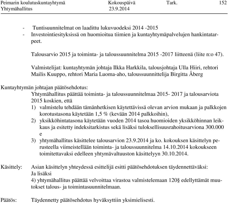 Valmistelijat: kuntayhtymän johtaja Ilkka Harkkila, talousjohtaja Ulla Hiiri, rehtori Mailis Kuuppo, rehtori Maria Luoma-aho, taloussuunnittelija Birgitta Åberg Yhtymähallitus päättää toiminta- ja