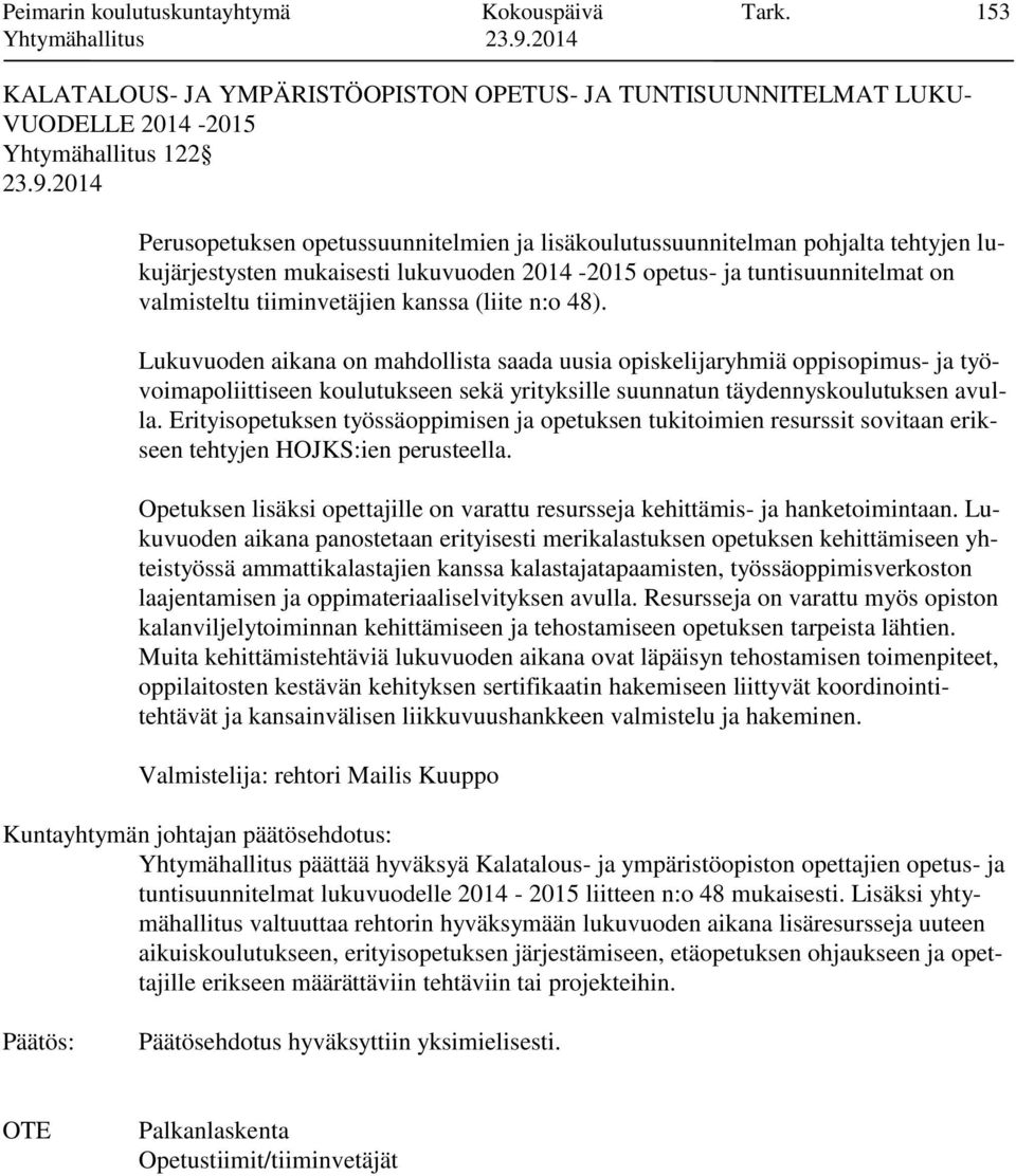 lukujärjestysten mukaisesti lukuvuoden 2014-2015 opetus- ja tuntisuunnitelmat on valmisteltu tiiminvetäjien kanssa (liite n:o 48).