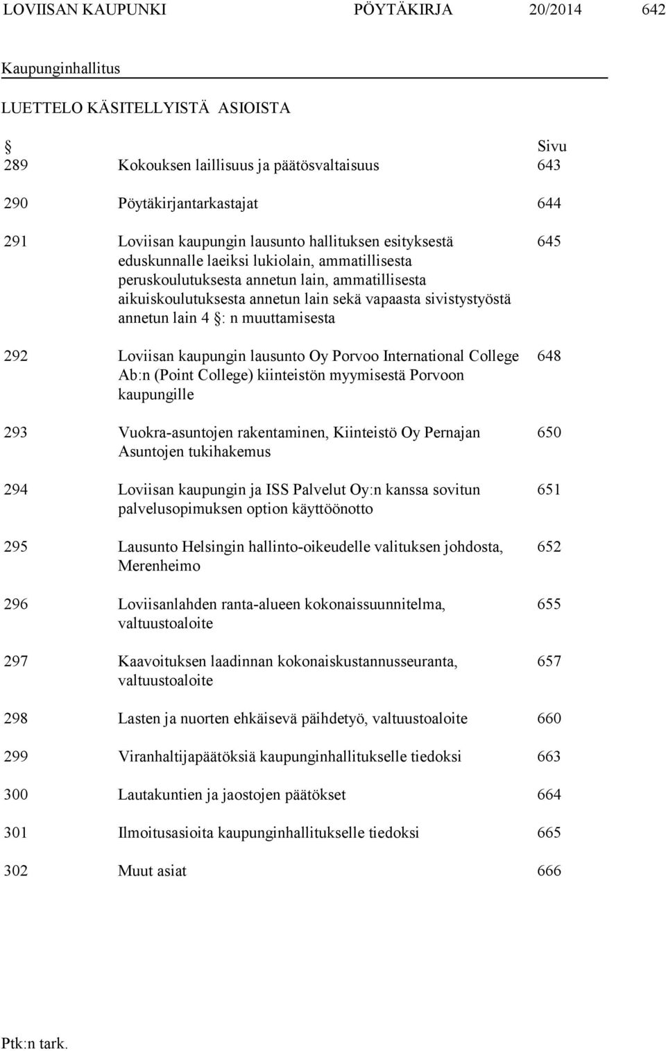lain 4 : n muuttamisesta 292 Loviisan kaupungin lausunto Oy Porvoo International College Ab:n (Point College) kiinteistön myymisestä Porvoon kaupungille 293 Vuokra-asuntojen rakentaminen, Kiinteistö