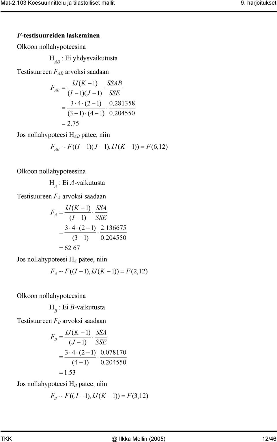 75 os nollahpoteesi H B pätee, niin F F(( I )( ), I( K )) = F(6,) B Olkoon nollahpoteesina H : Ei -vaikutusta Testisuureen F arvoksi saadaan F I ( K ) SS = ( I ) SSE 3 4 ( ).