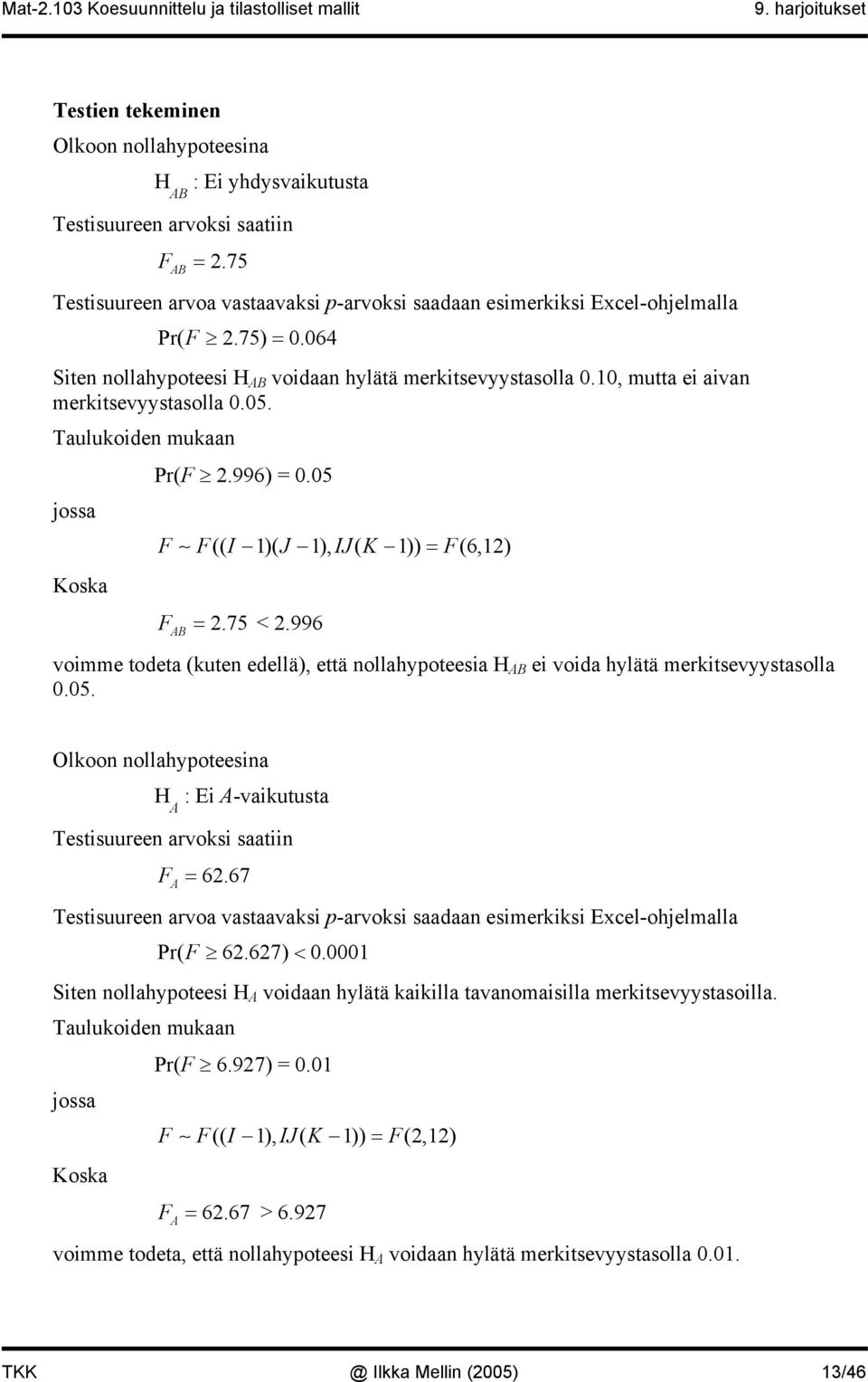 Taulukoiden mukaan jossa Koska r(f.996) = 0.05 F F(( I )( ), I( K )) = F(6,) F B =.75 <.996 voimme todeta (kuten edellä), että nollahpoteesia H B ei voida hlätä merkitsevstasolla 0.05. Olkoon nollahpoteesina H : Ei -vaikutusta Testisuureen arvoksi saatiin F = 6.