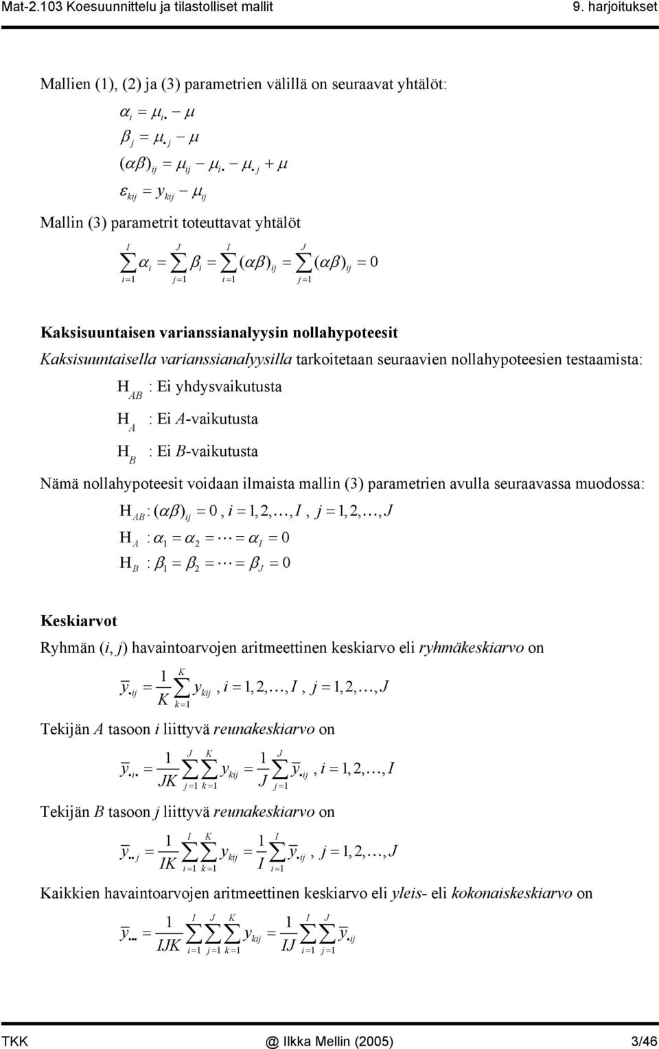 nollahpoteesien testaamista: H B : Ei hdsvaikutusta H H B : Ei -vaikutusta : Ei B-vaikutusta Nämä nollahpoteesit voidaan ilmaista mallin (3) parametrien avulla seuraavassa muodossa: H : ( αβ ) = 0, i