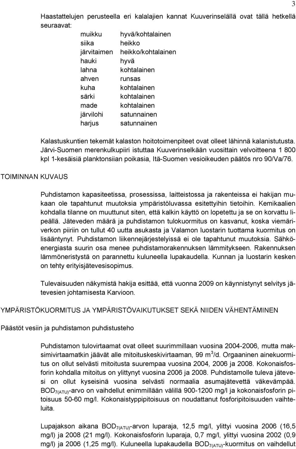 kalanistutusta. Järvi-Suomen merenkulkupiiri istuttaa Kuuverinselkään vuosittain velvoitteena 1 800 kpl 1-kesäisiä planktonsiian poikasia, Itä-Suomen vesioikeuden päätös nro 90/Va/76.